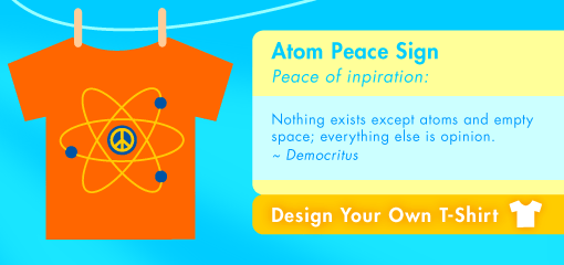 Atom Peace Sign Peace of inpiration:  Nothing exists except atoms and empty space; everything else is opinion. ~ Democritus