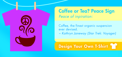 Coffee or Tea? Peace Sign Peace of inpiration:  Coffee, the finest organic suspension ever devised. ~ Kathryn Janeway (Star Trek: Voyager)