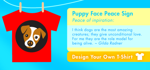 Puppy Face Peace Sign Peace of inpiration:  I think dogs are the most amazing creatures; they give unconditional love. For me they are the role model for being alive. ~ Gilda Radner